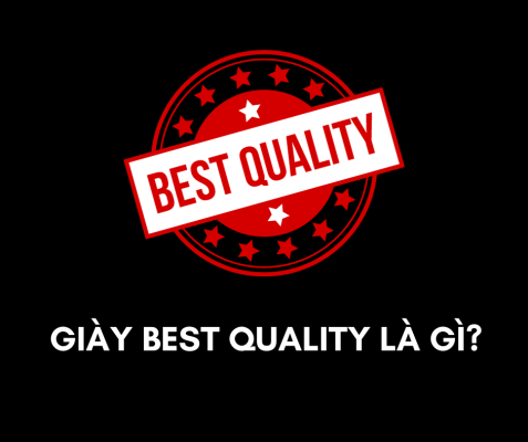 Giày Best Quality là gì? Đâu là phân khúc giày chất lượng và đáng mua nhất? Giày Best Quality là gì?